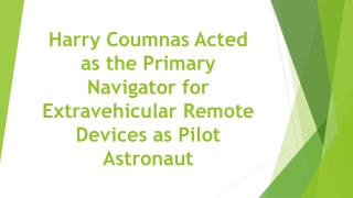 Harry Coumnas Acted as the Primary Navigator for Extravehicular Remote Devices as Pilot Astronaut