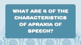 What are 4 of the characteristics of apraxia of speech