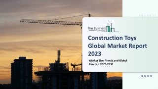 Construction Toys Market 2023: Size, Share, Segments, And Forecast 2032