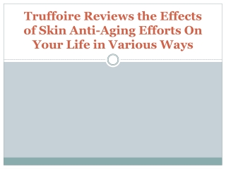 Truffoire Reviews Effects of Skin Anti-Aging Efforts On Your Life Various Ways