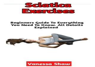 [PDF] Sciatica Exercises: A Beginners Step By Step Guide On How To Do Safe Sciat