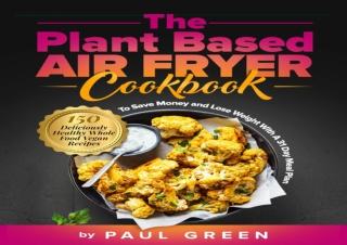 Download The Plant Based Air Fryer Cookbook: 150 Delicious Vegan Recipes To Save