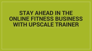 Stay Ahead in The Online Fitness Business with Upscale Trainer