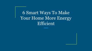 6 Smart Ways To Make Your Home More Energy Efficient