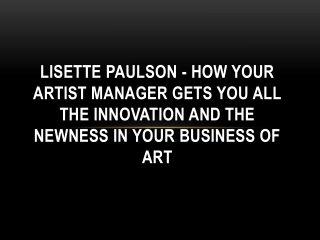 Lisette Paulson - How Your Artist Manager Gets You All the Innovation and the Newness in your Business of Art
