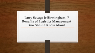 Larry Savage Jr Birmingham -7 Benefits of Logistics Management You Should Know A