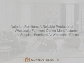 Najarian Furniture, A Reliable Producer of Wholesale Furniture Center Manufactures and Supplies Furniture At Wholesale P