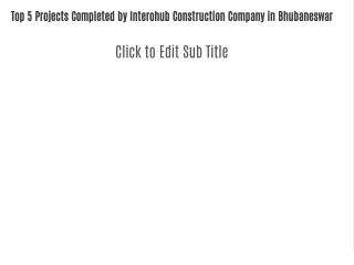 Top 5 Projects Completed by Interohub Construction Company in Bhubaneswar
