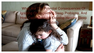 What Are The Potential Consequences Of Ignoring Or Neglecting Sleep Problems, And How Can Individuals Develop Healthy Sl