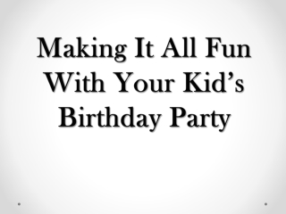Making It All Fun With Your Kid’s Birthday Party