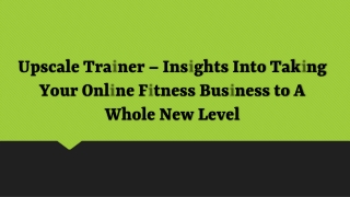 Upscale Trainer – Insight Into Taking Online Fitness Business to Whole New Level