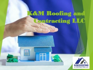 KM Roofing Contracting Offer Quality Roofing Services