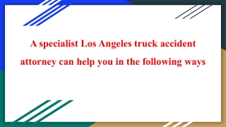 A specialist Los Angeles truck accident attorney can help you in the following