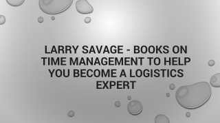 Larry Savage - Books On Time Management To Help You Become A Logistics Expert