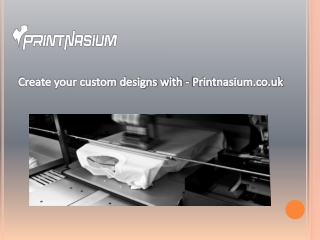 Create your custom designs with - Printnasium.co.uk