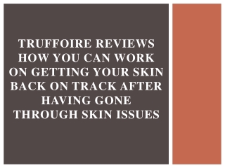 Truffoire Reviews How You Can Work On Getting Your Skin Back On Track After Having Gone Through Skin Issues