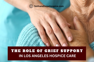 The Role of Grief Support in Los Angeles Hospice Care