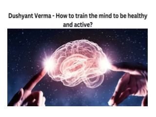 Dushyant Verma - How to train the mind to be healthy and active