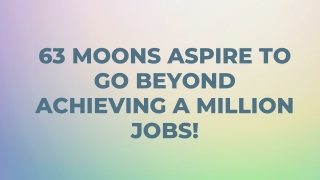 63 moons aspires to go beyond achieving a million jobs!