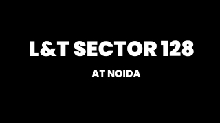 L&T Realty Sector 128 in Noida - Download Brochure