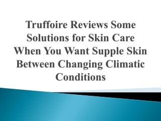 Truffoire Reviews Want Supple Skin Between Changing Climatic Conditions