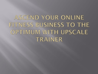 Ascend Your Online Fitness Business To The Optimum With Upscale Trainer