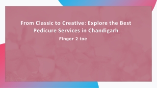 From Classic to Creative: Explore the Best Pedicure Services in Chandigarh