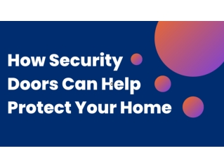 How Security Doors Can Help Protect Your Home