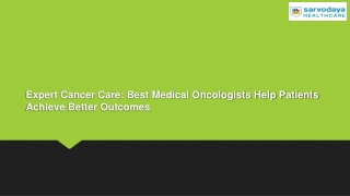 Expert Cancer Care: Best Medical Oncologists Help Patients Achieve Better Outcom