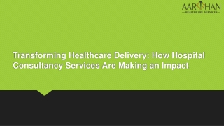 Transforming Healthcare Delivery: How Hospital Consultancy Services Are Making a