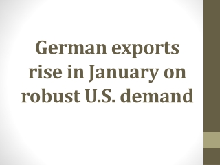 German exports rise in January on robust U.S. demand