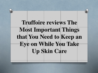 Truffoire reviews Need to Keep an Eye on While You Take Up Skin Care