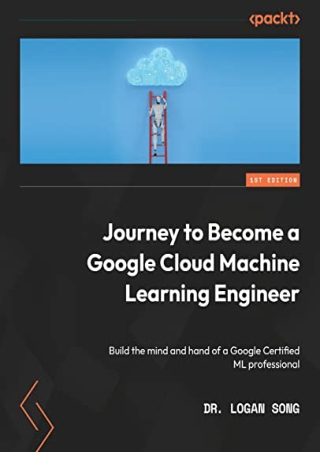 (PDF/DOWNLOAD) Journey to Become a Google Cloud Machine Learning Engineer: Build
