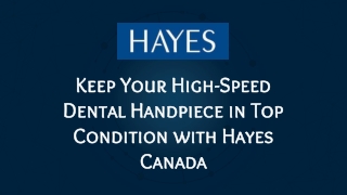 Hayes Canada - Keep Your High-Speed Dental Handpiece in Top Condition