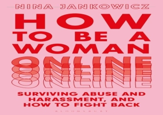 download How to Be A Woman Online: Surviving Abuse and Harassment, and How to Fi