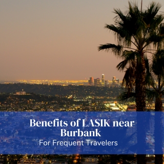 Benefits of LASIK near Burbank for Frequent Travelers