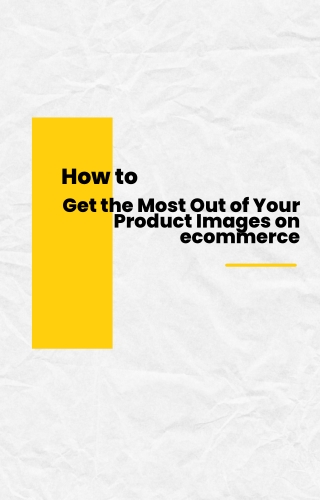 How to Get the Most Out of Your Product Images on ecommerce