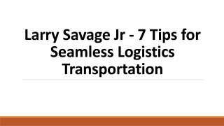 Larry Savage Jr - 7 Tips for Seamless Logistics Transportation