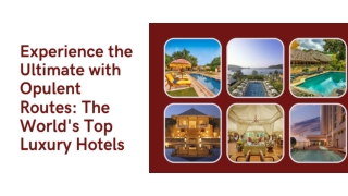 Experience the Ultimate with Opulent Routes The World's Top Luxury Hotels