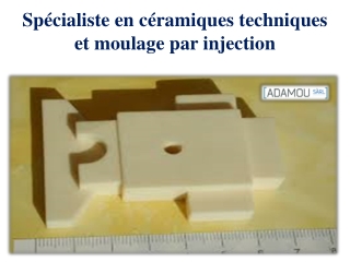 Spécialiste en céramiques techniques et moulage par injection