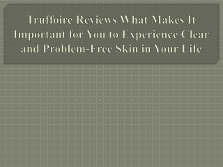 Truffoire Reviews Important for You to Experience Clear and Problem-Free Skin