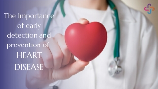 THE IMPORTANCE OF EARLY DETECTION AND PREVENTION OF HEART DISEASE