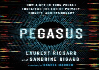 download Pegasus: How a Spy in Your Pocket Threatens the End of Privacy, Dignity