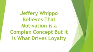 Jeffery Whippo Believes That Motivation is a Complex Concept But It is What Drives Loyalty