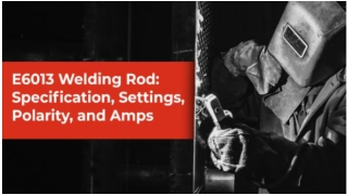 E6013 Welding Rods: Everything you need to know | D&H Sécheron