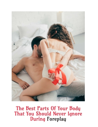 The Best Parts Of Your Body That You Should Never Ignore During Foreplay