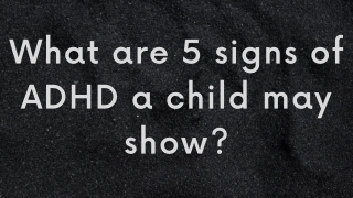 What are 5 signs a child may have ADHD