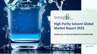 Global High Purity Solvent Market Outlook Through 2023-2032