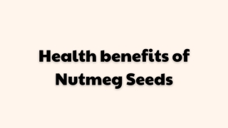 Health benefits of Nutmeg Seeds