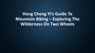 Hong Chong Yi’s Guide to Mountain Biking – Exploring the Wilderness on Two Wheels